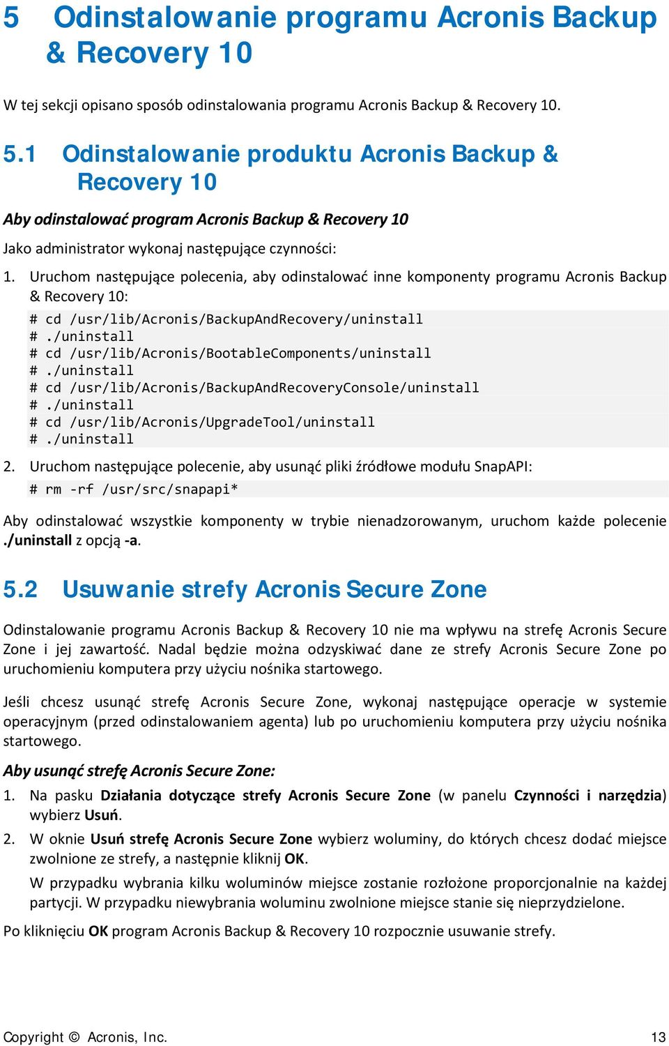 Uruchom następujące polecenia, aby odinstalować inne komponenty programu Acronis Backup & Recovery 10: # cd /usr/lib/acronis/backupandrecovery/uninstall #.