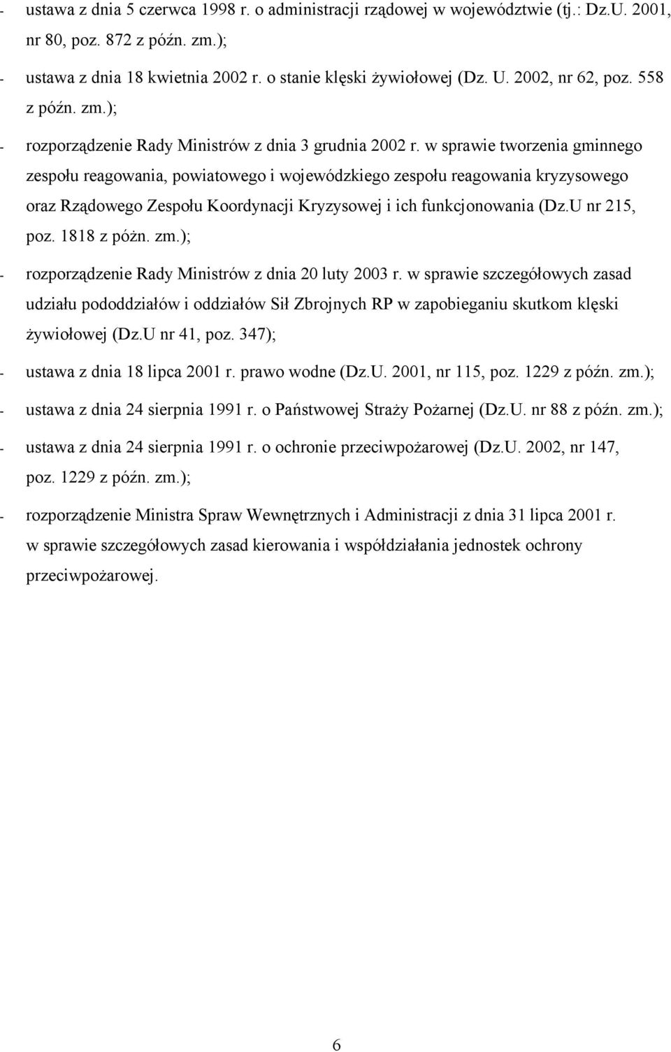 w sprawie tworzenia gminnego zespołu reagowania, powiatowego i wojewódzkiego zespołu reagowania oraz Rządowego Zespołu Koordynacji Kryzysowej i ich funkcjonowania (Dz.U nr 215, poz. 1818 z póżn. zm.