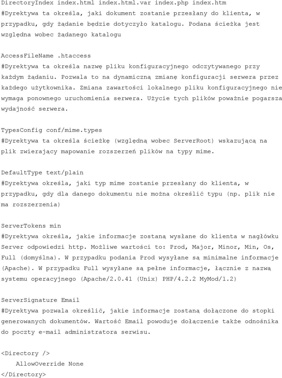 Pozwala to na dynamiczną zmianę konfiguracji serwera przez każdego użytkownika. Zmiana zawartości lokalnego pliku konfiguracyjnego nie wymaga ponownego uruchomienia serwera.