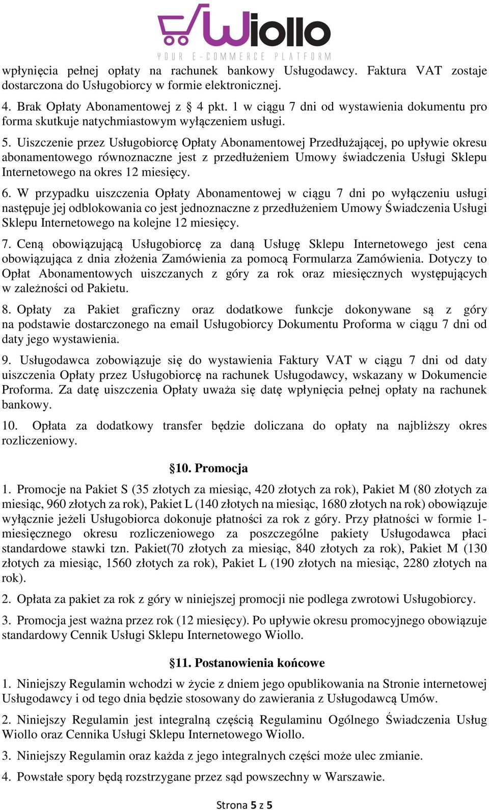 Uiszczenie przez Usługobiorcę Opłaty Abonamentowej Przedłużającej, po upływie okresu abonamentowego równoznaczne jest z przedłużeniem Umowy świadczenia Usługi Sklepu Internetowego na okres 12