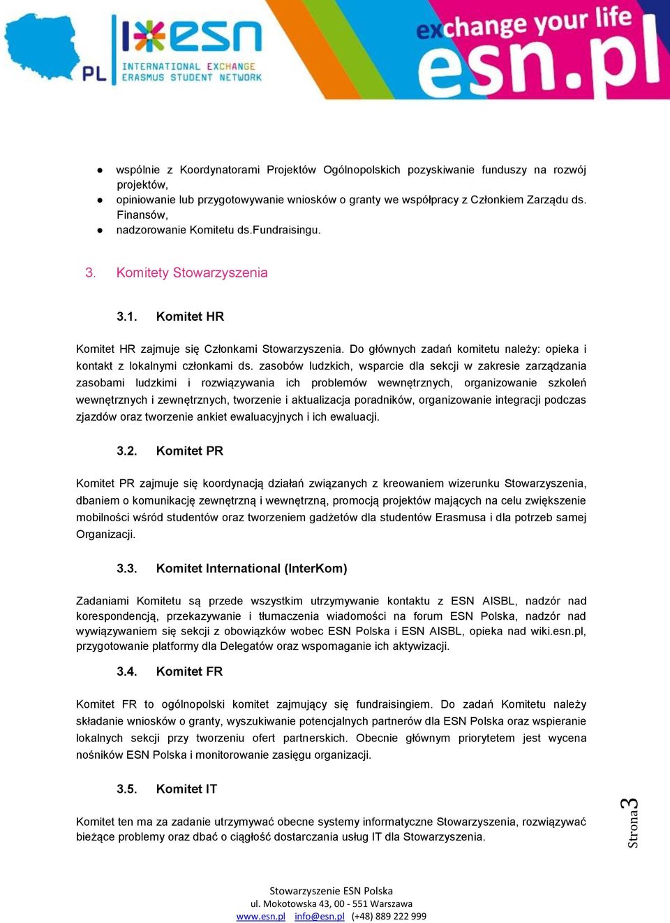 Do głównych zadań komitetu należy: opieka i kontakt z lokalnymi członkami ds.
