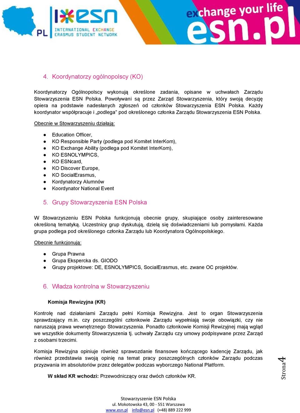 Każdy koordynator współpracuje i podlega pod określonego członka Zarządu Stowarzyszenia ESN Polska.