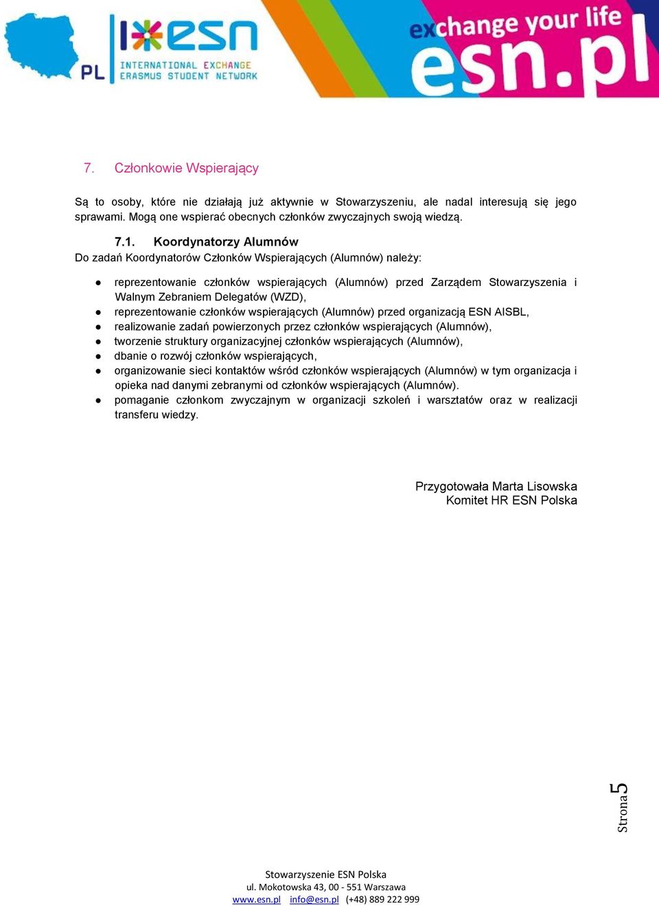 (WZD), reprezentowanie członków wspierających (Alumnów) przed organizacją ESN AISBL, realizowanie zadań powierzonych przez członków wspierających (Alumnów), tworzenie struktury organizacyjnej