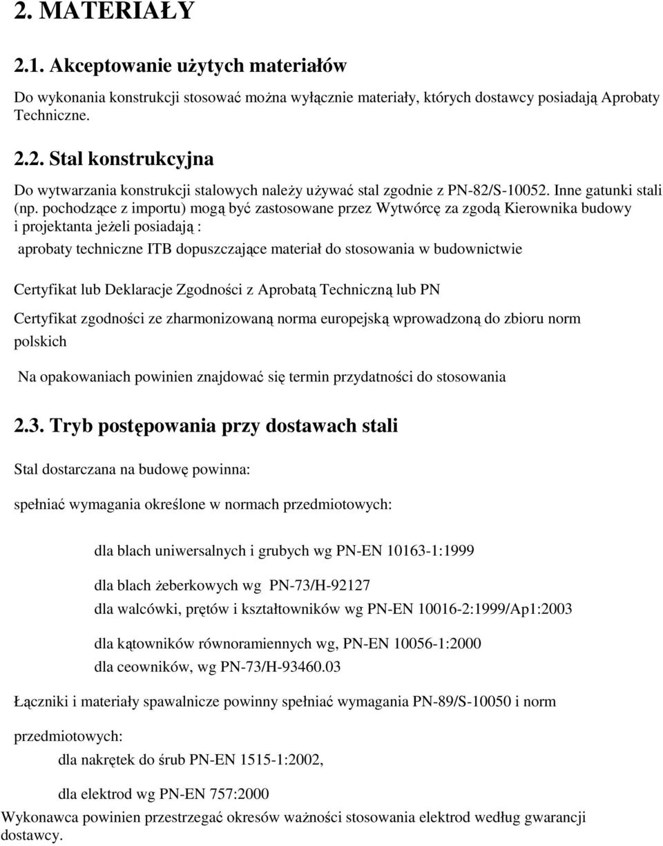 pochodzące z importu) mogą być zastosowane przez Wytwórcę za zgodą Kierownika budowy i projektanta jeŝeli posiadają : aprobaty techniczne ITB dopuszczające materiał do stosowania w budownictwie