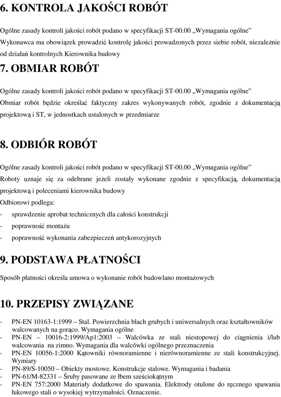 ODBIÓR ROBÓT Roboty uznaje się za odebrane jeŝeli zostały wykonane zgodnie z specyfikacją, dokumentacją projektową i poleceniami kierownika budowy Odbiorowi podlega: - sprawdzenie aprobat