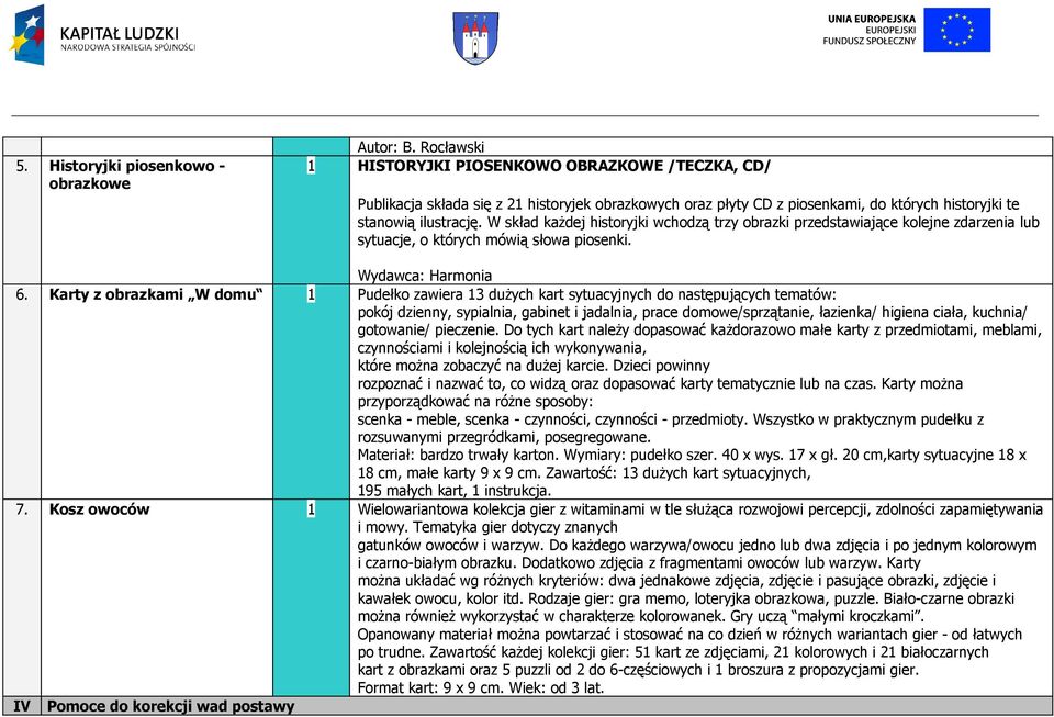 W skład każdej historyjki wchodzą trzy obrazki przedstawiające kolejne zdarzenia lub sytuacje, o których mówią słowa piosenki. Wydawca: Harmonia 6.