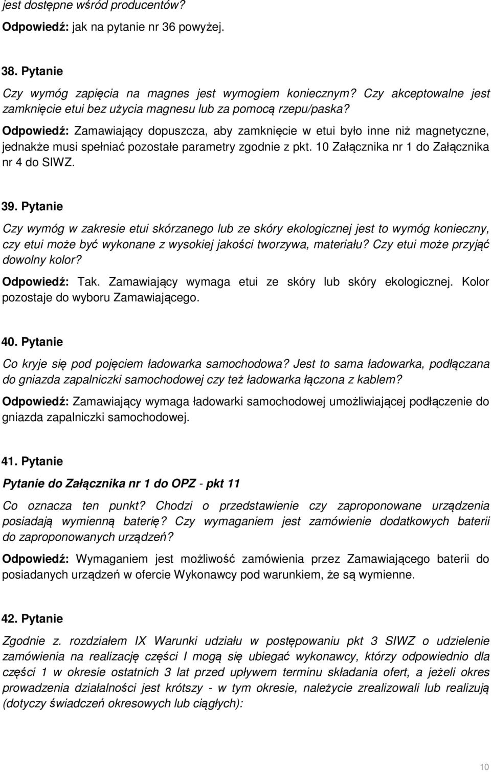 Odpowiedź: Zamawiający dopuszcza, aby zamknięcie w etui było inne niż magnetyczne, jednakże musi spełniać pozostałe parametry zgodnie z pkt. 10 Załącznika nr 1 do Załącznika nr 4 do SIWZ. 39.