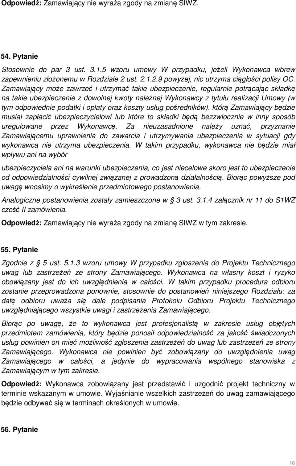 Zamawiający może zawrzeć i utrzymać takie ubezpieczenie, regularnie potrącając składkę na takie ubezpieczenie z dowolnej kwoty należnej Wykonawcy z tytułu realizacji Umowy (w tym odpowiednie podatki