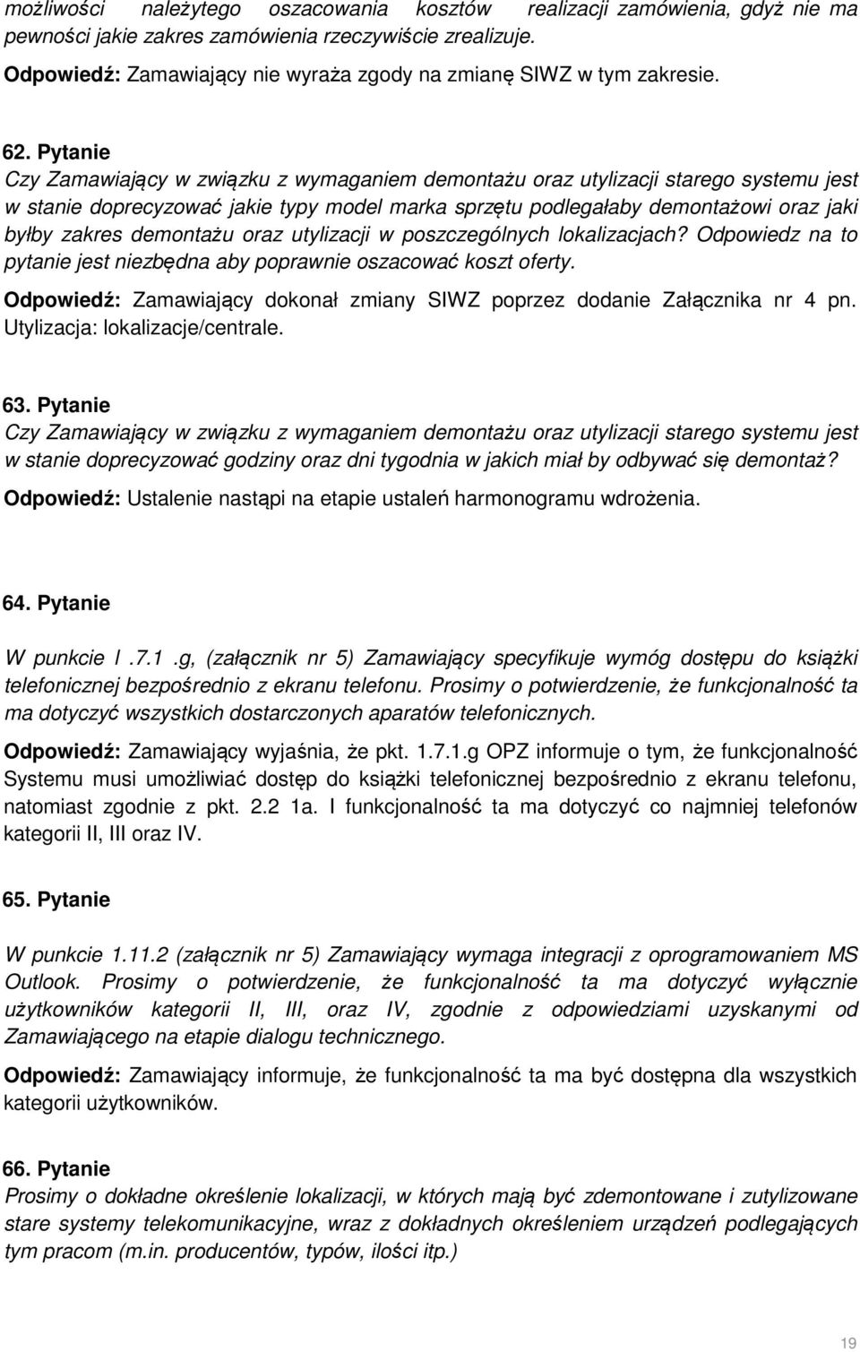 Pytanie Czy Zamawiający w związku z wymaganiem demontażu oraz utylizacji starego systemu jest w stanie doprecyzować jakie typy model marka sprzętu podlegałaby demontażowi oraz jaki byłby zakres