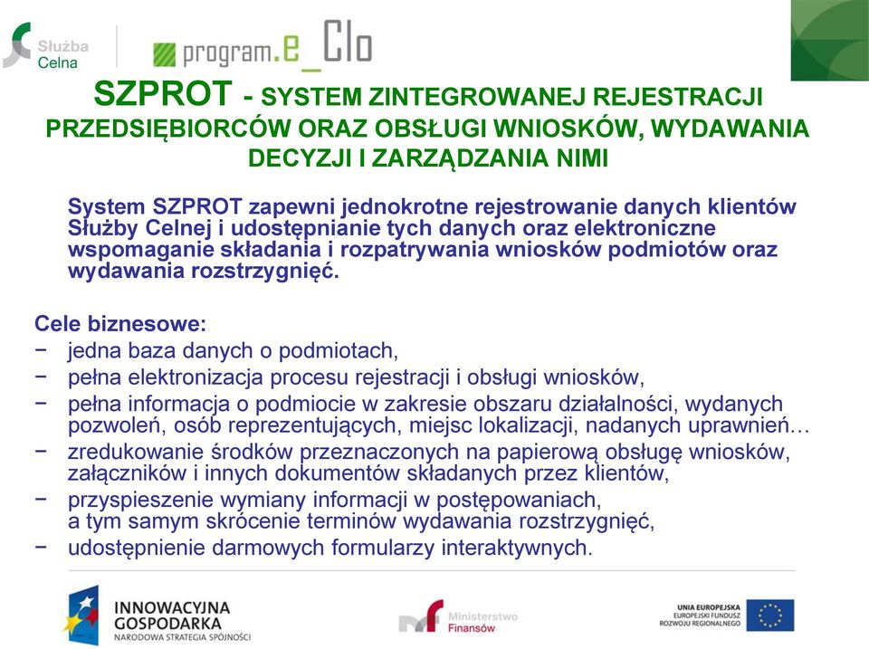 Cele biznesowe: jedna baza danych o podmiotach, pełna elektronizacja procesu rejestracji i obsługi wniosków, pełna informacja o podmiocie w zakresie obszaru działalności, wydanych pozwoleń, osób