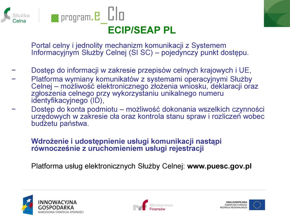 deklaracji oraz zgłoszenia celnego przy wykorzystaniu unikalnego numeru identyfikacyjnego (ID), Dostęp do konta podmiotu możliwość dokonania wszelkich czynności urzędowych w