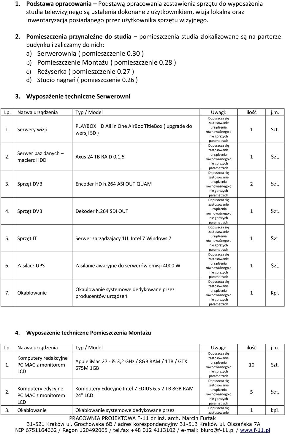 30 ) b) Pomieszczenie Montażu ( pomieszczenie 0.28 ) c) Reżyserka ( pomieszczenie 0.27 ) d) Studio nagrań ( pomieszczenie 0.26 ) 3. Wyposażenie techniczne Serwerowni Lp.