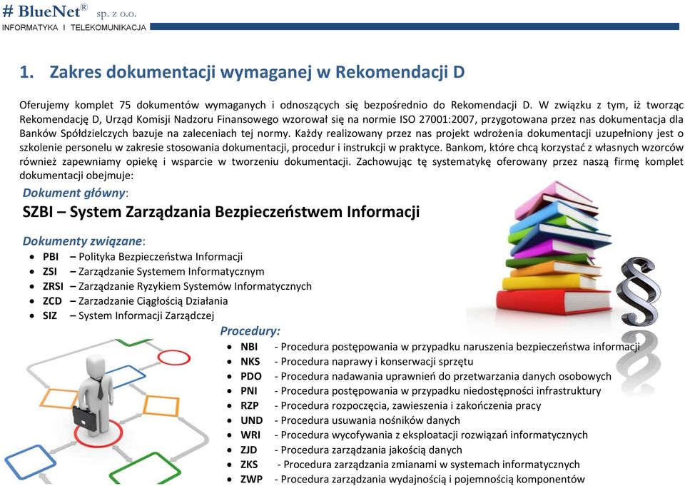 zaleceniach tej normy. Każdy realizowany przez nas projekt wdrożenia dokumentacji uzupełniony jest o szkolenie personelu w zakresie stosowania dokumentacji, procedur i instrukcji w praktyce.