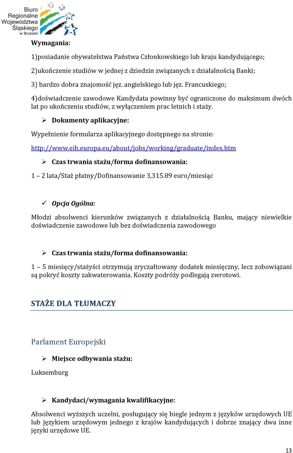 Wypełnienie formularza aplikacyjnego dostępnego na stronie: http://www.eib.europa.eu/about/jobs/working/graduate/index.htm 1 2 lata/staż płatny/dofinansowanie 3,315.