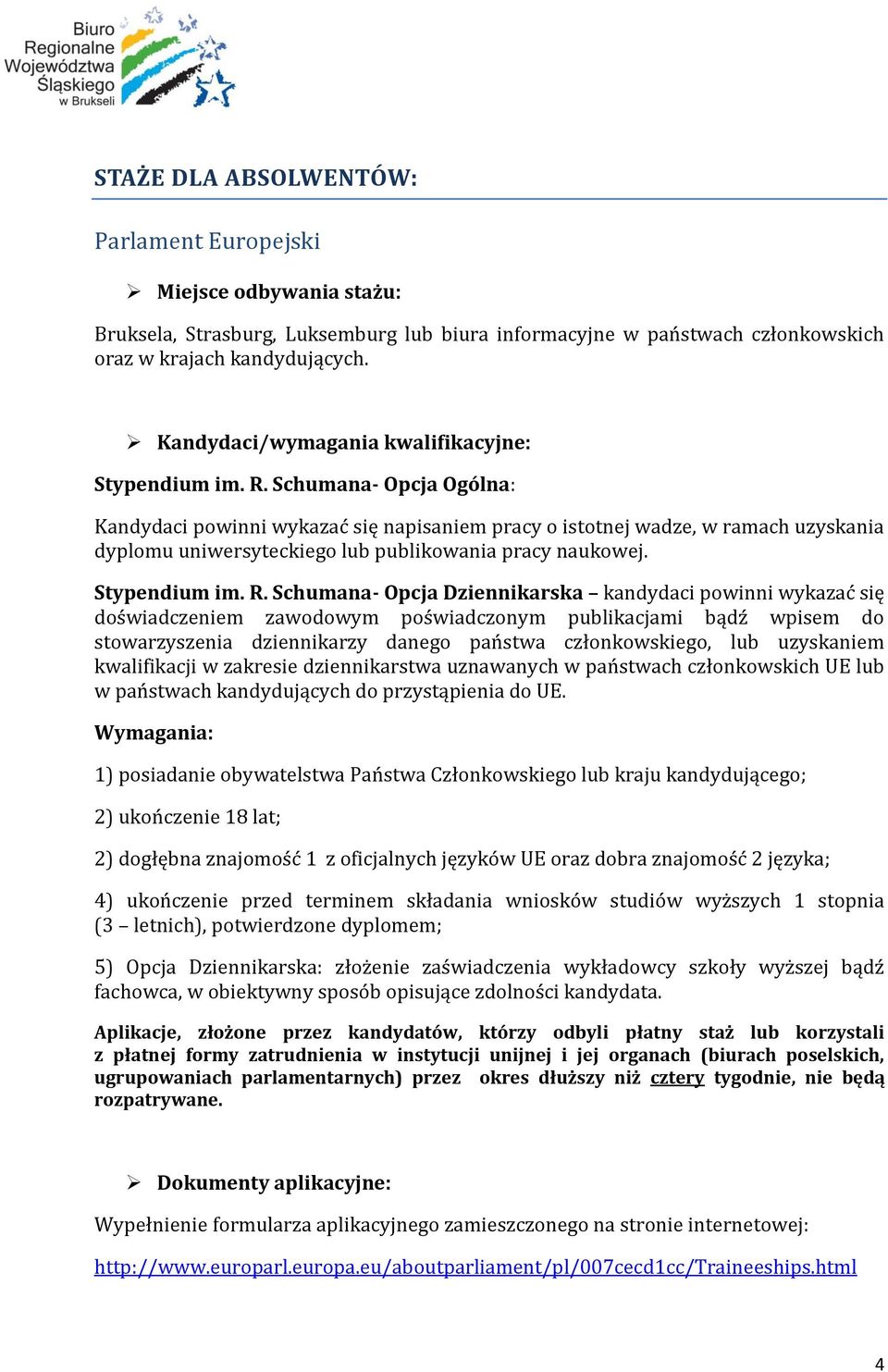 Schumana- Opcja Dziennikarska kandydaci powinni wykazać się doświadczeniem zawodowym poświadczonym publikacjami bądź wpisem do stowarzyszenia dziennikarzy danego państwa członkowskiego, lub