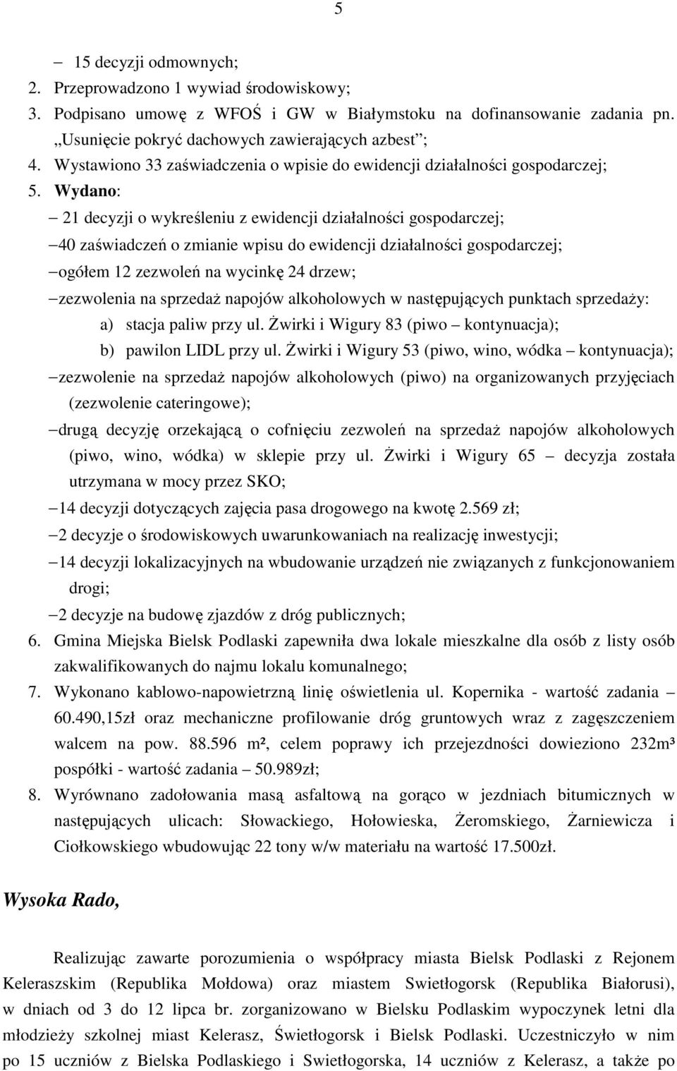 Wydano: 21 decyzji o wykreśleniu z ewidencji działalności gospodarczej; 40 zaświadczeń o zmianie wpisu do ewidencji działalności gospodarczej; ogółem 12 zezwoleń na wycinkę 24 drzew; zezwolenia na