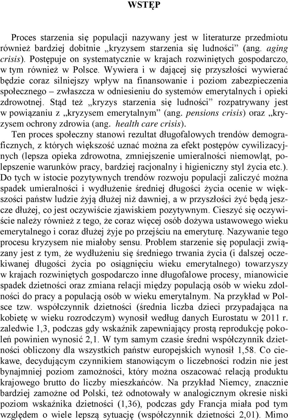 Wywiera i w dającej się przyszłości wywierać będzie coraz silniejszy wpływ na finansowanie i poziom zabezpieczenia społecznego zwłaszcza w odniesieniu do systemów emerytalnych i opieki zdrowotnej.