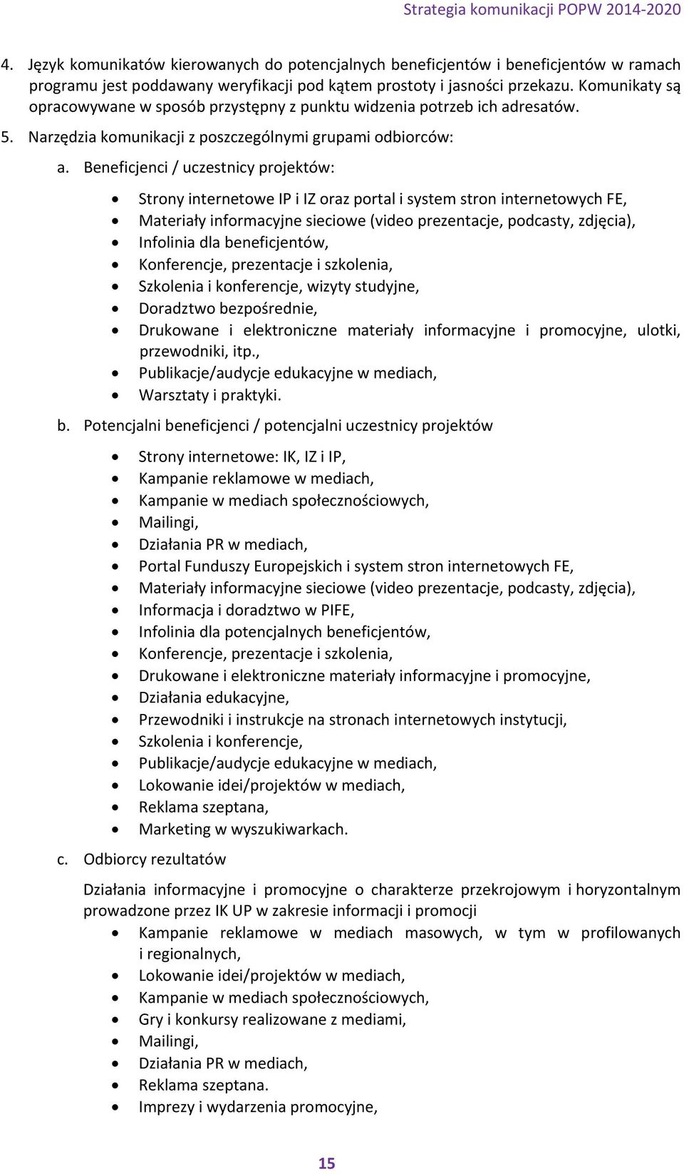 Beneficjenci / uczestnicy projektów: Strony internetowe IP i IZ oraz portal i system stron internetowych FE, Materiały informacyjne sieciowe (video prezentacje, podcasty, zdjęcia), Infolinia dla