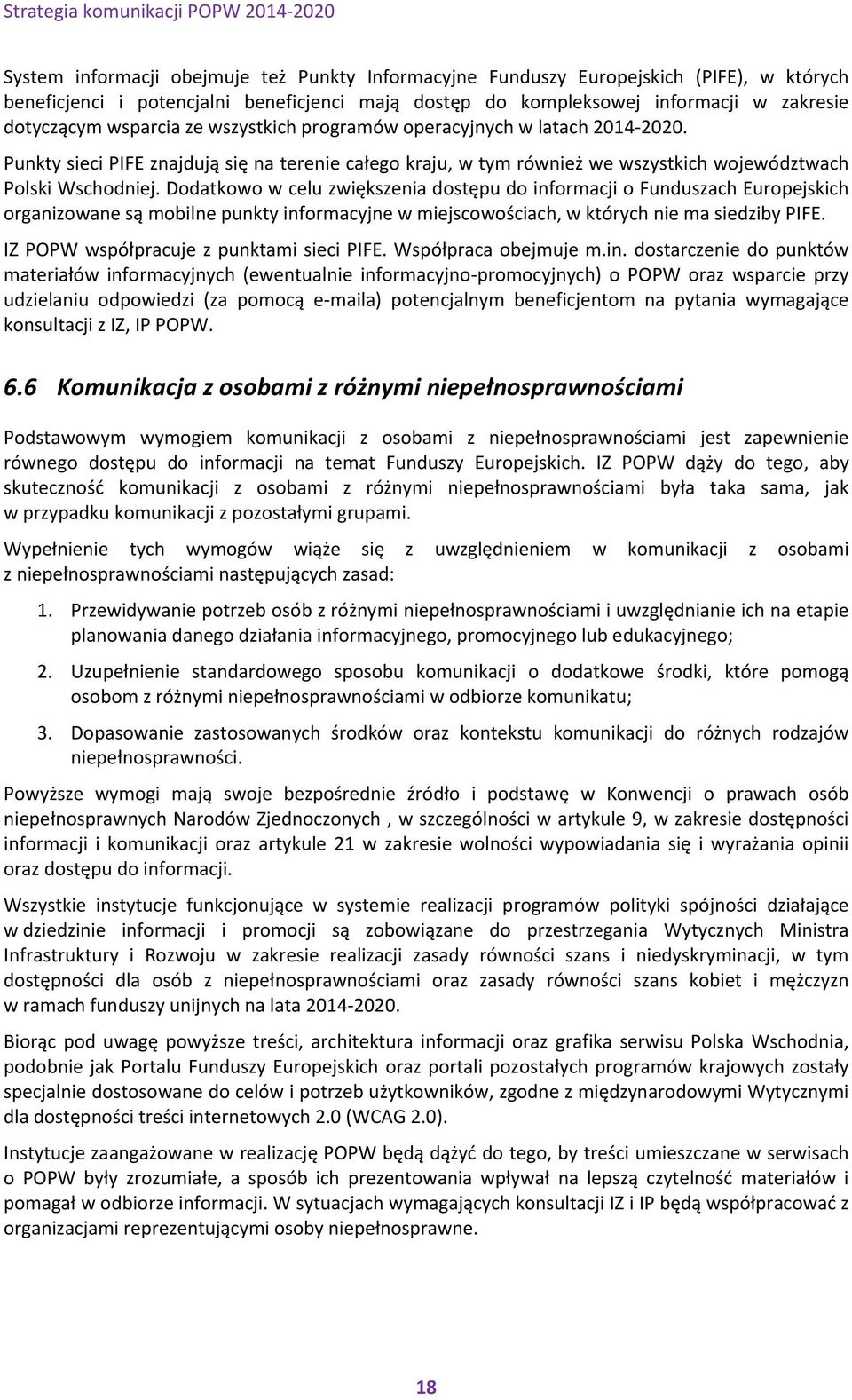 Dodatkowo w celu zwiększenia dostępu do informacji o Funduszach Europejskich organizowane są mobilne punkty informacyjne w miejscowościach, w których nie ma siedziby PIFE.
