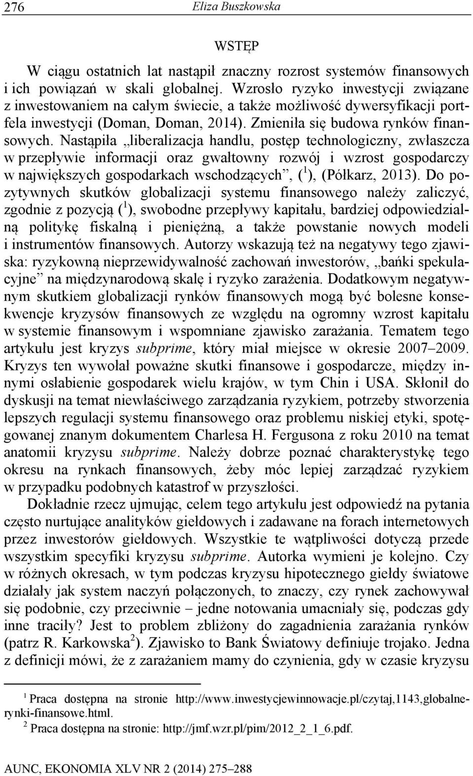 Nasąpiła liberalizacja handlu, posęp echnologiczny, zwłaszcza w przepływie informacji oraz gwałowny rozwój i wzros gospodarczy w największych gospodarkach wschodzących, ( 1 ), (Półkarz, 2013).