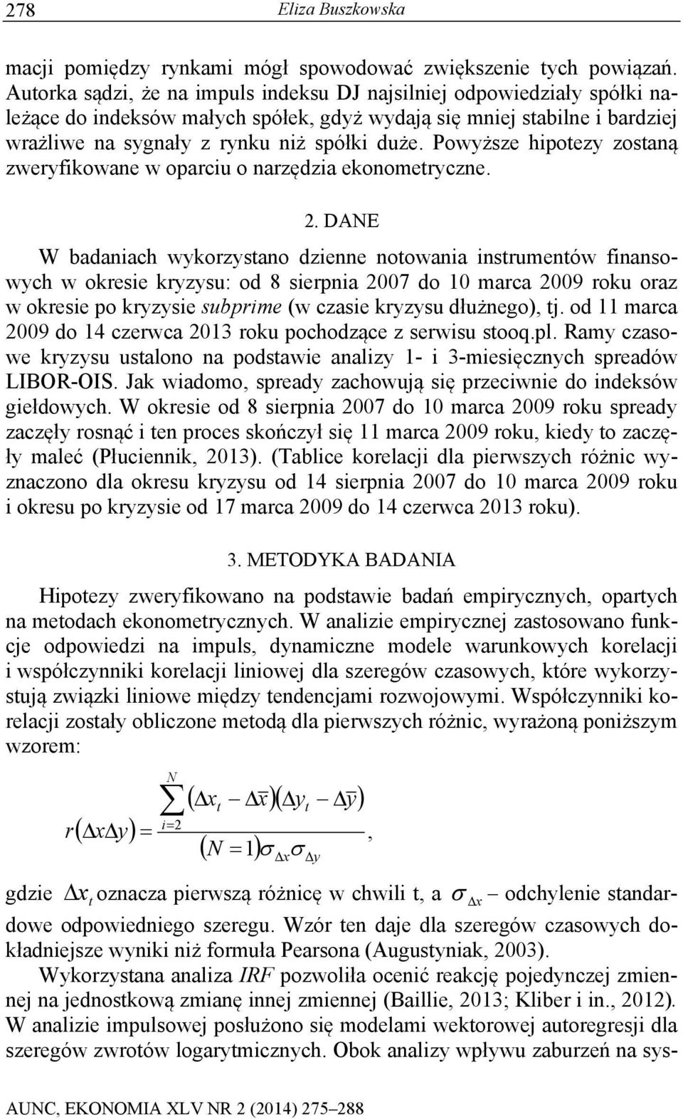 Powyższe hipoezy zosaną zweryfikowane w oparciu o narzędzia ekonomeryczne. 2.