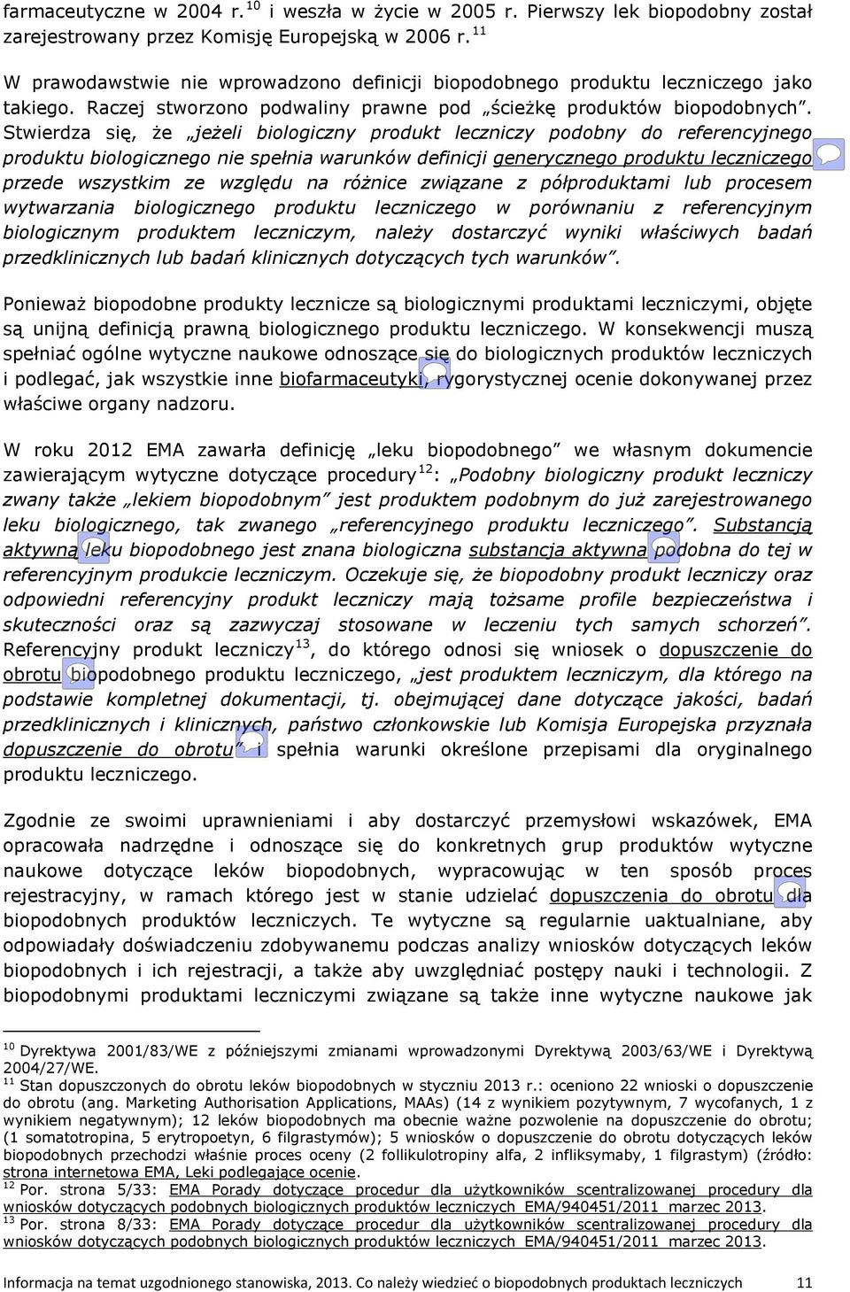 Stwierdza się, że jeżeli biologiczny produkt leczniczy podobny do referencyjnego produktu biologicznego nie spełnia warunków definicji generycznego produktu leczniczego przede wszystkim ze względu na