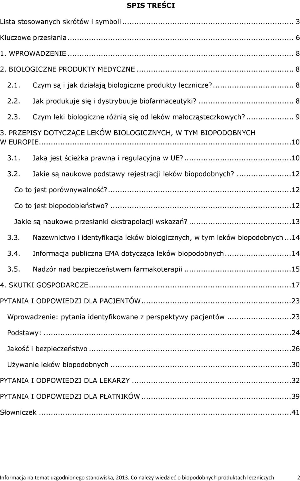 PRZEPISY DOTYCZĄCE LEKÓW BIOLOGICZNYCH, W TYM BIOPODOBNYCH W EUROPIE...10 3.1. Jaka jest ścieżka prawna i regulacyjna w UE?...10 3.2. Jakie są naukowe podstawy rejestracji leków biopodobnych?