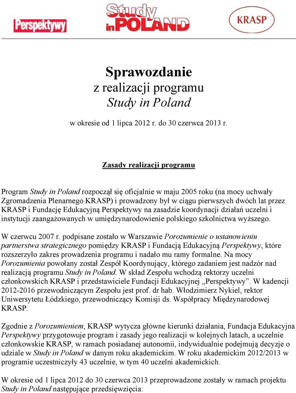 i Fundację Edukacyjną Perspektywy na zasadzie koordynacji działań uczelni i instytucji zaangażowanych w umiędzynarodowienie polskiego szkolnictwa wyższego. W czerwcu 2007 r.