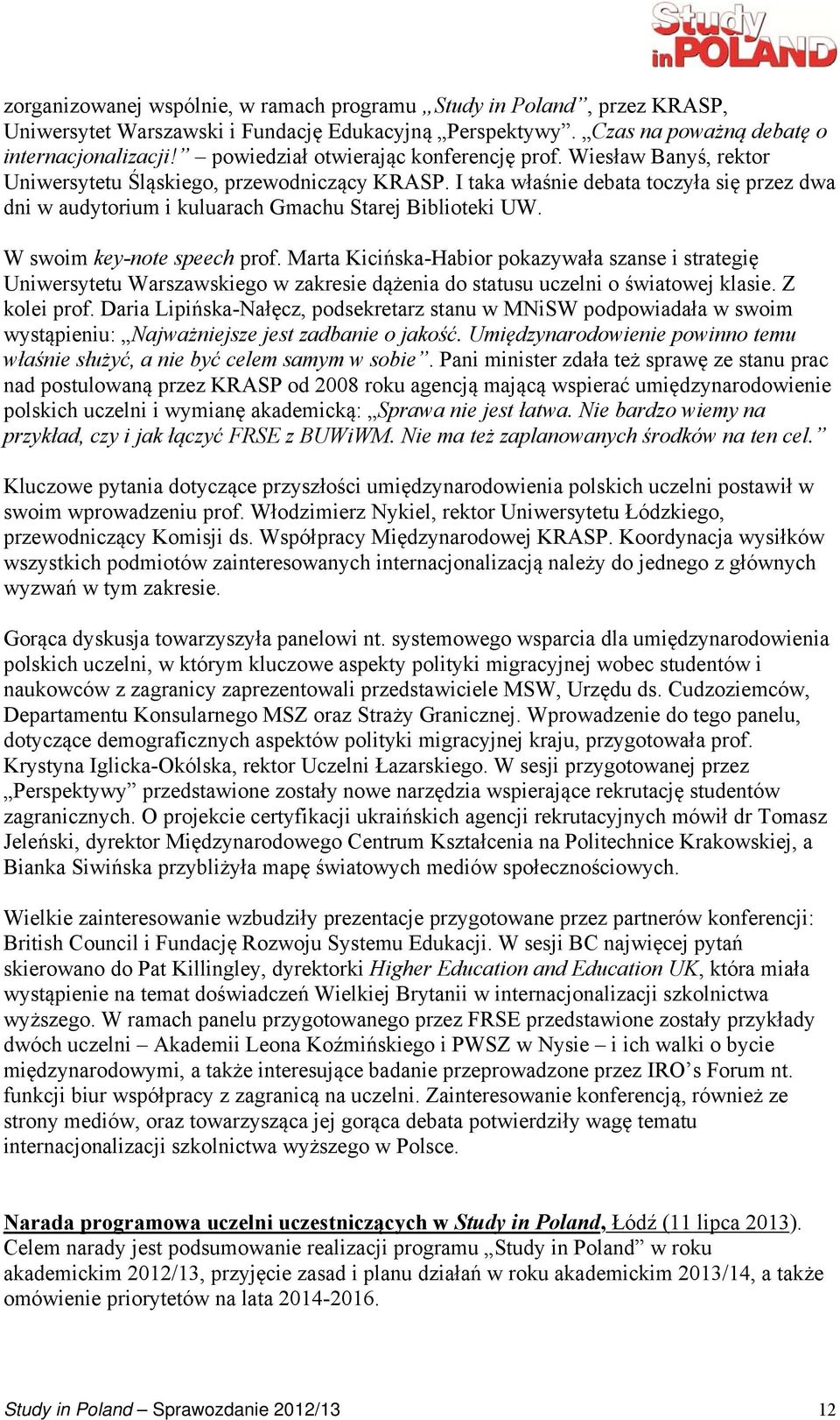 I taka właśnie debata toczyła się przez dwa dni w audytorium i kuluarach Gmachu Starej Biblioteki UW. W swoim key-note speech prof.