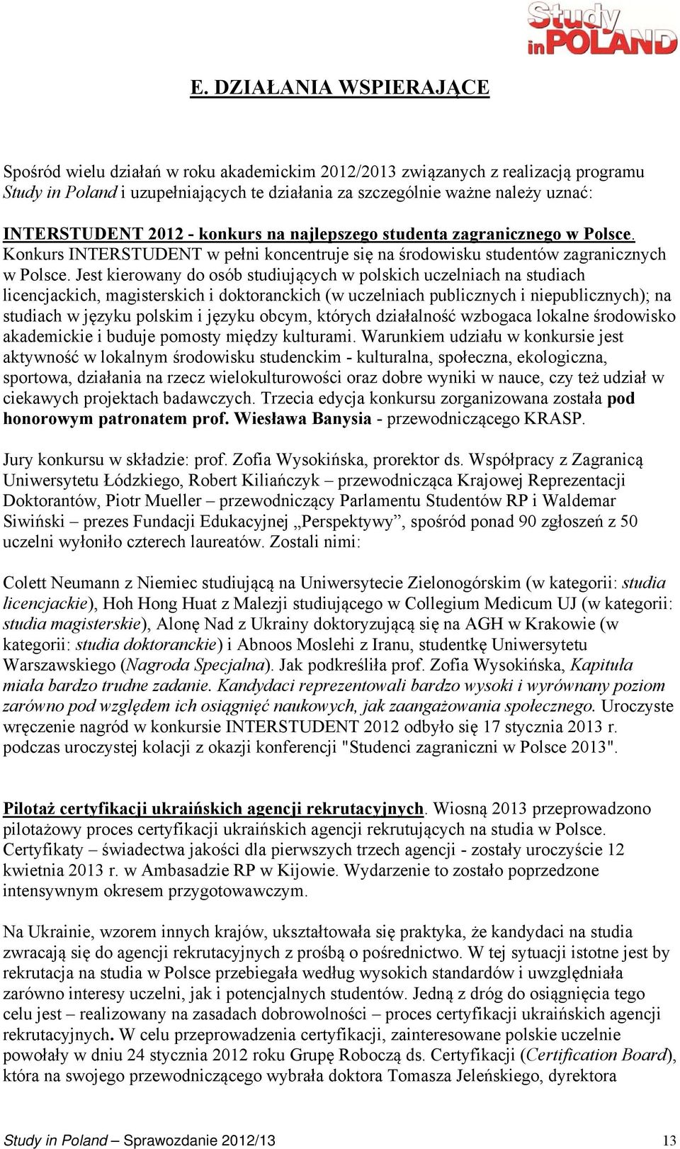 Jest kierowany do osób studiujących w polskich uczelniach na studiach licencjackich, magisterskich i doktoranckich (w uczelniach publicznych i niepublicznych); na studiach w języku polskim i języku