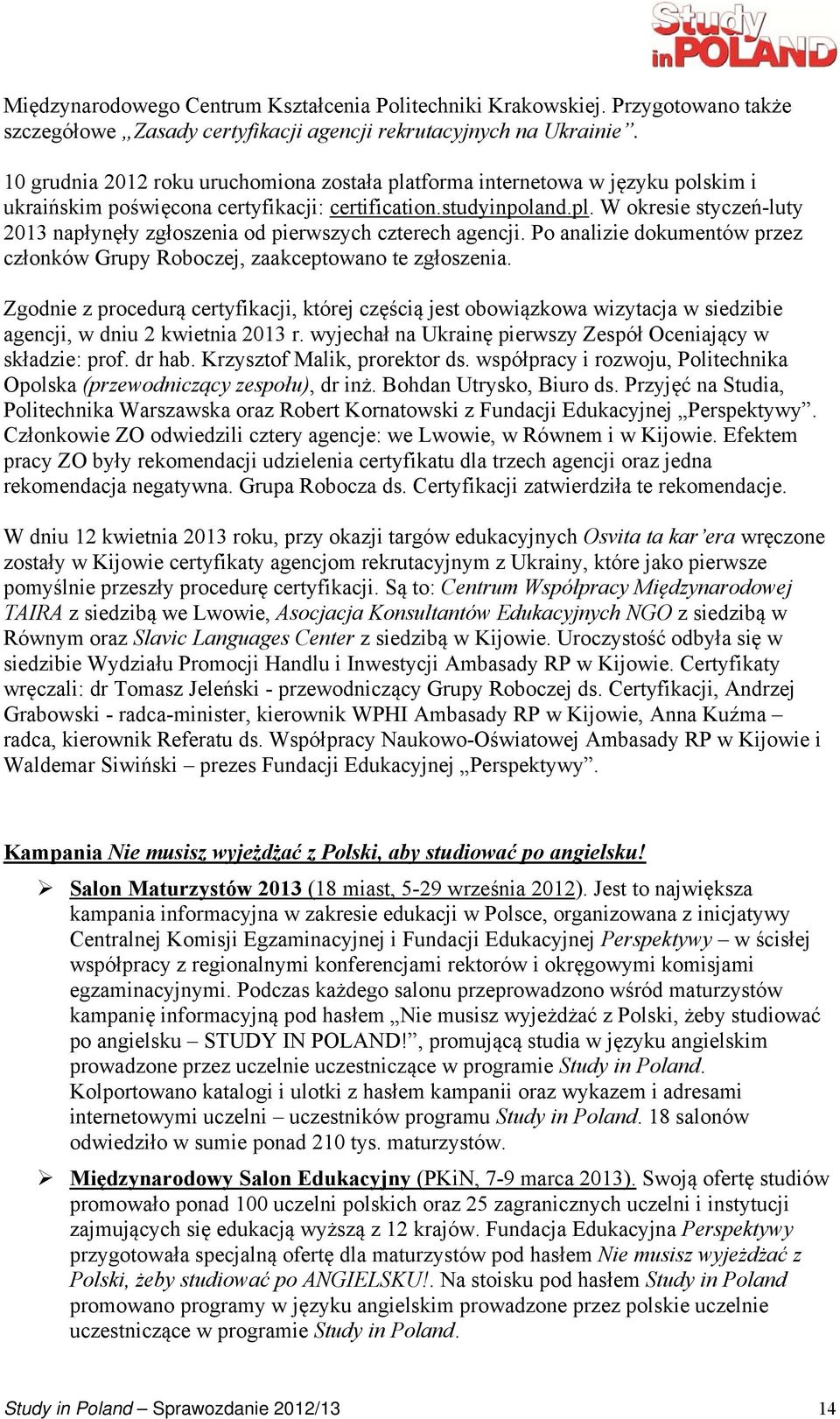Po analizie dokumentów przez członków Grupy Roboczej, zaakceptowano te zgłoszenia.
