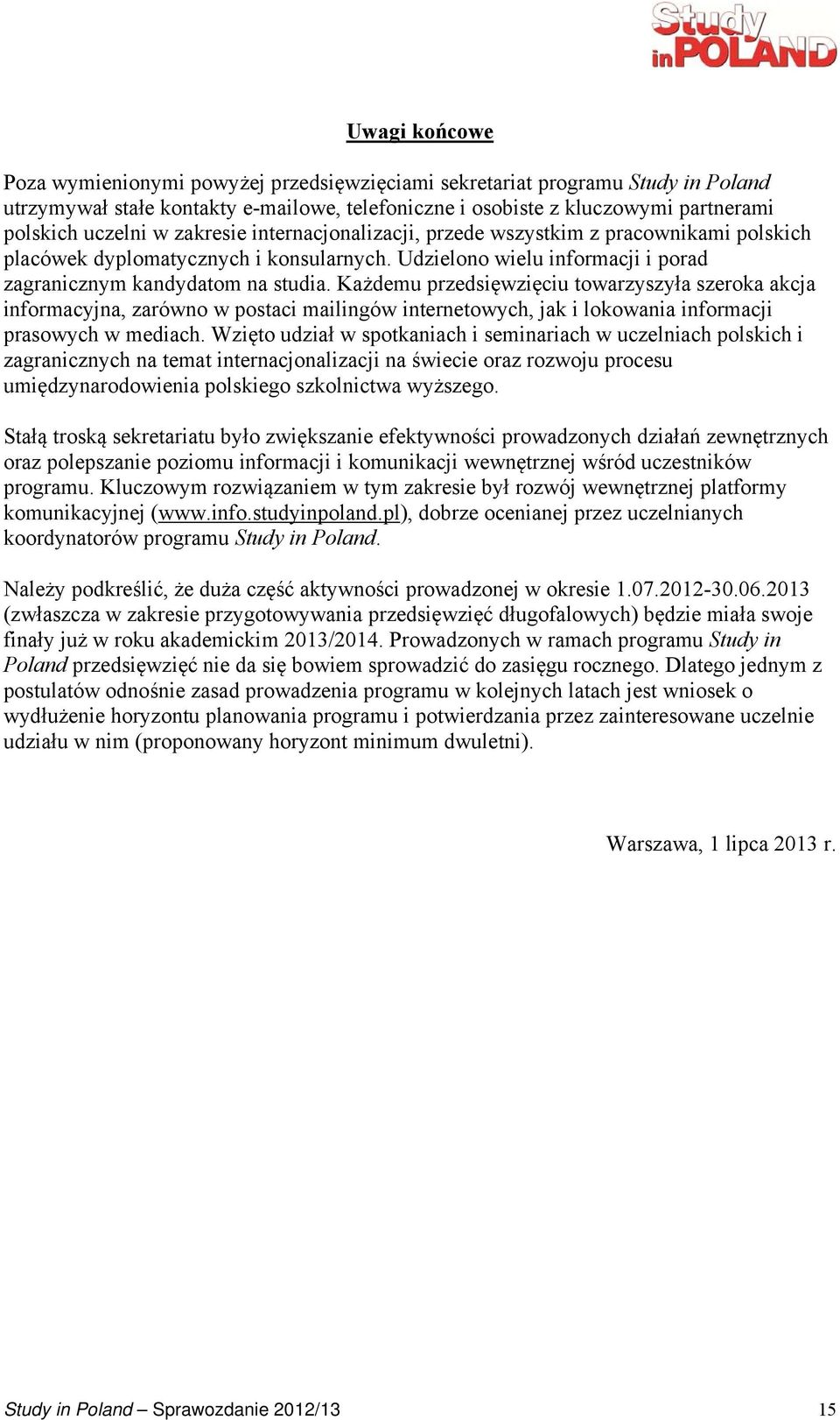 Każdemu przedsięwzięciu towarzyszyła szeroka akcja informacyjna, zarówno w postaci mailingów internetowych, jak i lokowania informacji prasowych w mediach.