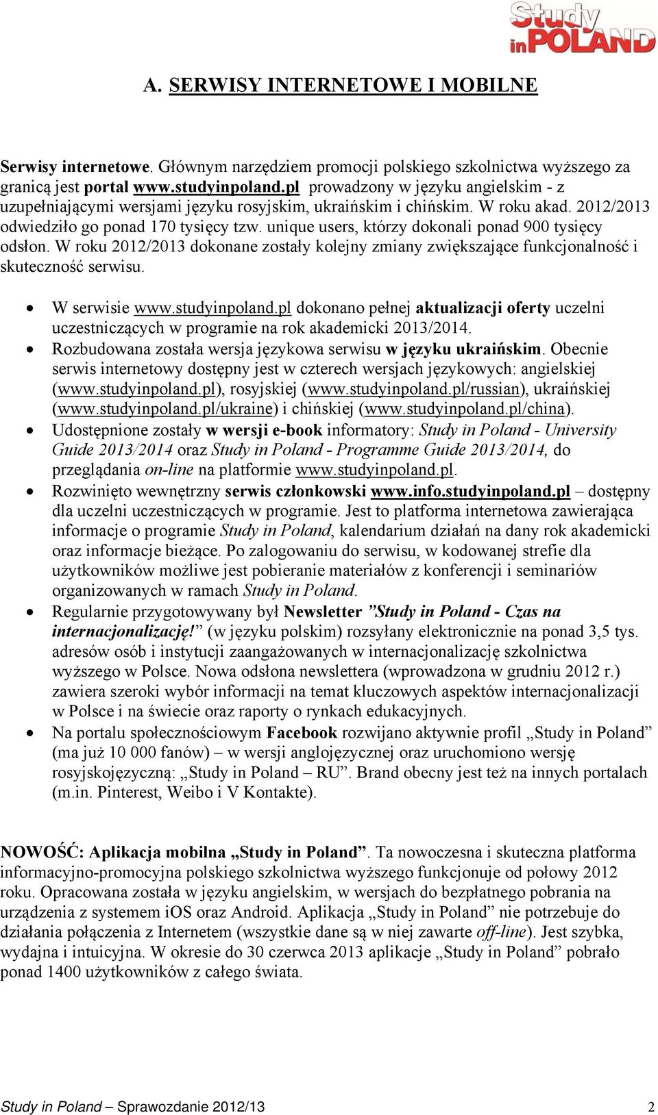 unique users, którzy dokonali ponad 900 tysięcy odsłon. W roku 2012/2013 dokonane zostały kolejny zmiany zwiększające funkcjonalność i skuteczność serwisu. W serwisie www.studyinpoland.