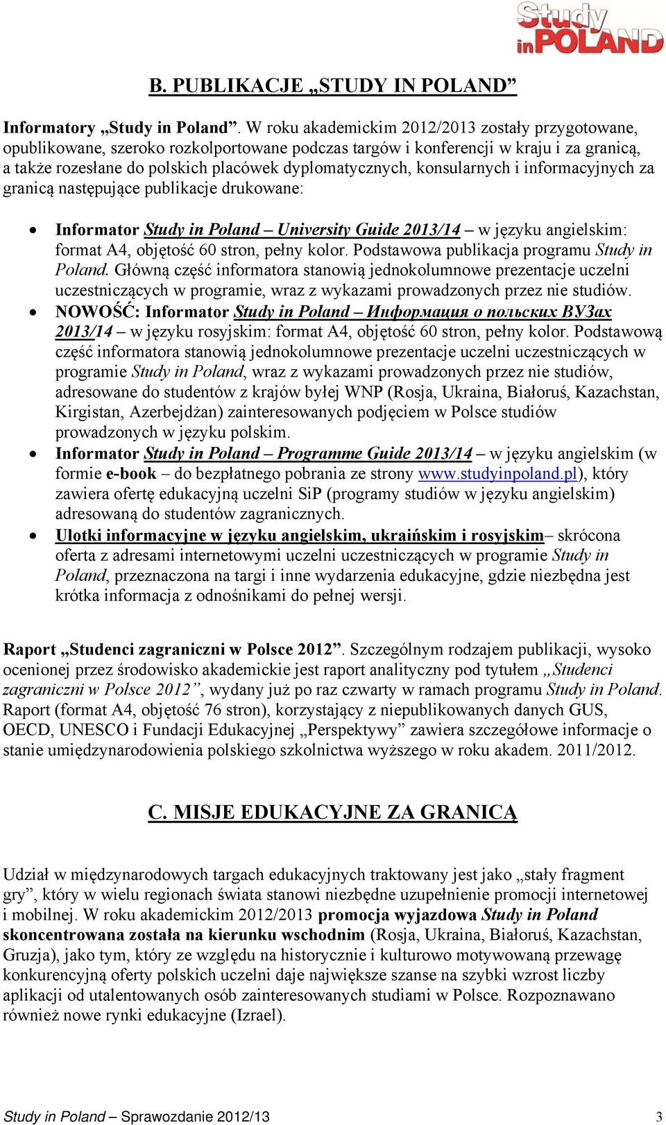 konsularnych i informacyjnych za granicą następujące publikacje drukowane: Informator Study in Poland University Guide 2013/14 w języku angielskim: format A4, objętość 60 stron, pełny kolor.