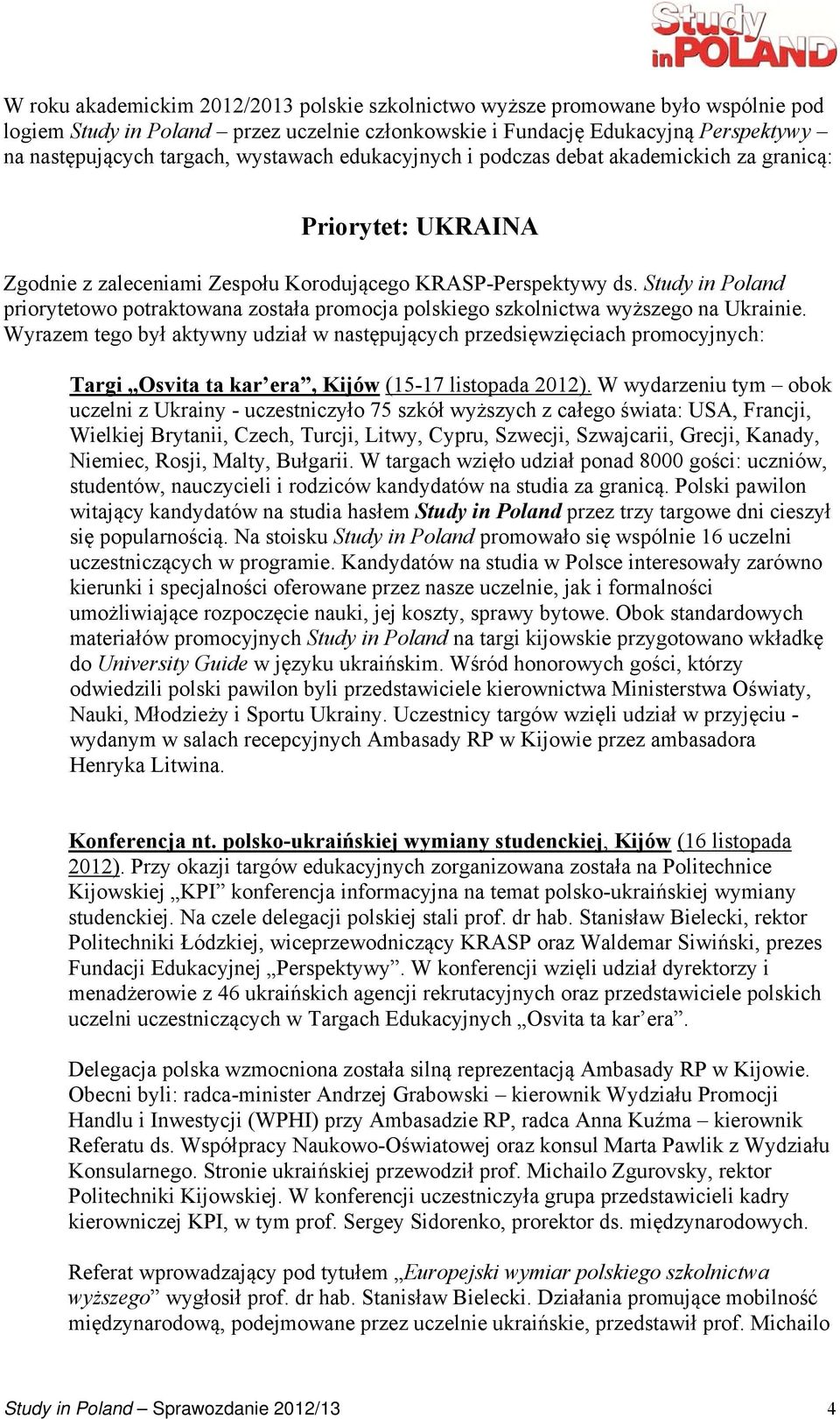 Study in Poland priorytetowo potraktowana została promocja polskiego szkolnictwa wyższego na Ukrainie.