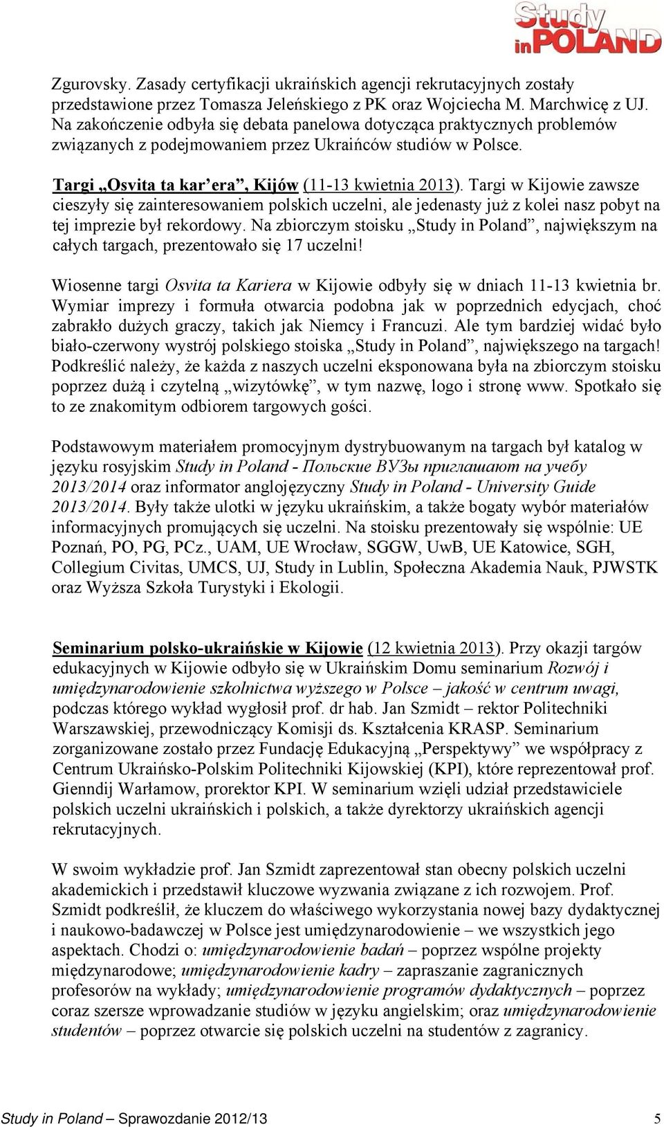 Targi w Kijowie zawsze cieszyły się zainteresowaniem polskich uczelni, ale jedenasty już z kolei nasz pobyt na tej imprezie był rekordowy.