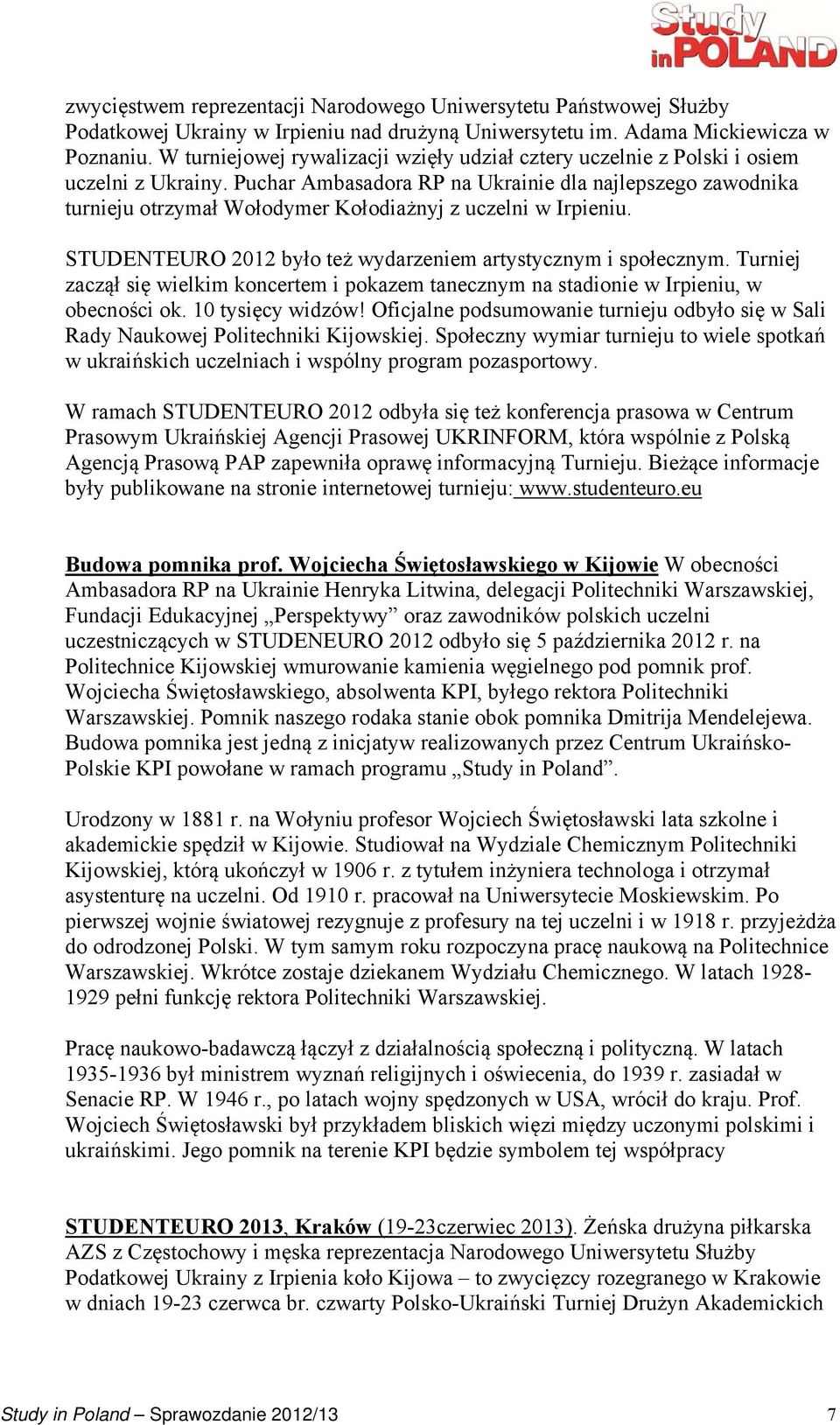 Puchar Ambasadora RP na Ukrainie dla najlepszego zawodnika turnieju otrzymał Wołodymer Kołodiażnyj z uczelni w Irpieniu. STUDENTEURO 2012 było też wydarzeniem artystycznym i społecznym.