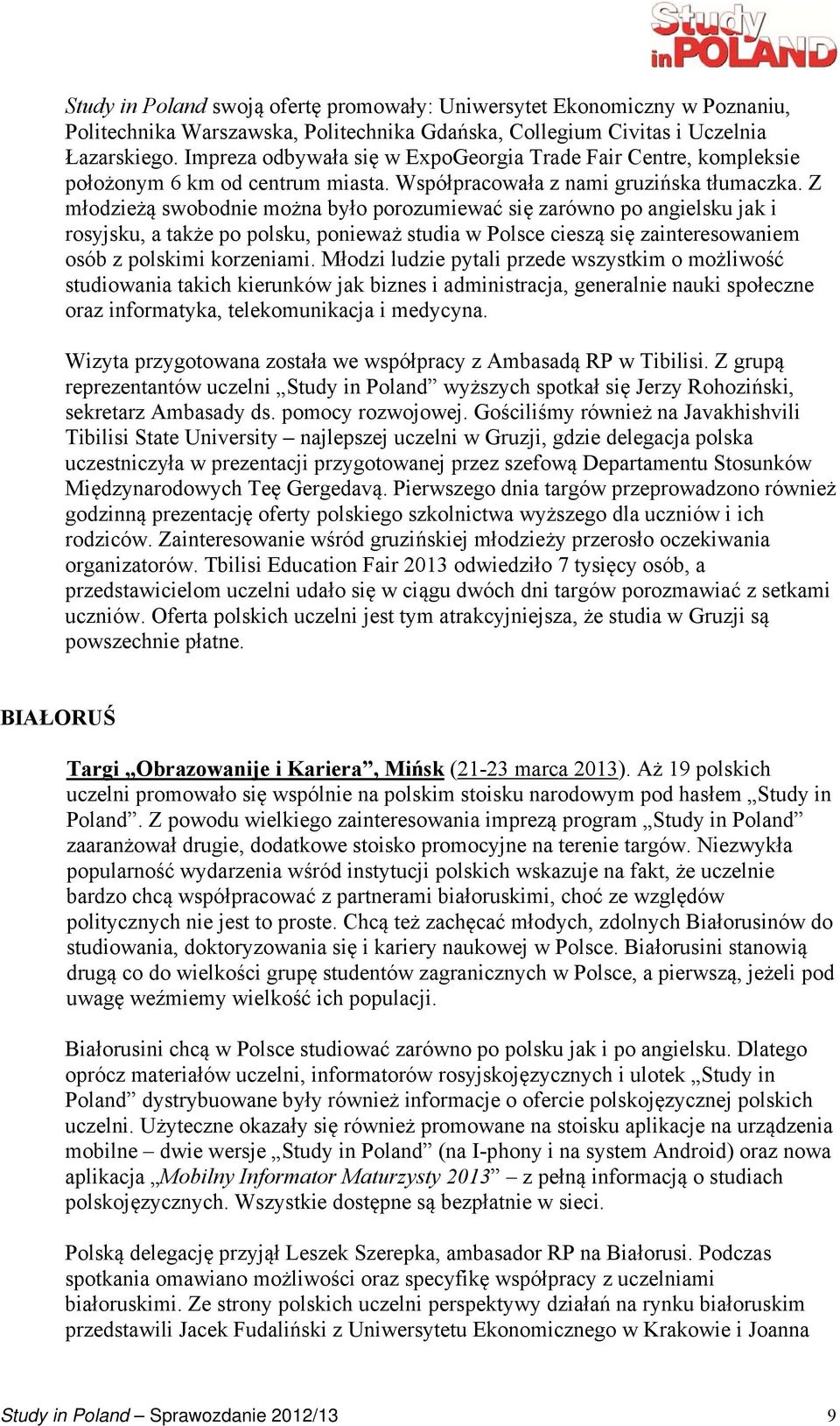 Z młodzieżą swobodnie można było porozumiewać się zarówno po angielsku jak i rosyjsku, a także po polsku, ponieważ studia w Polsce cieszą się zainteresowaniem osób z polskimi korzeniami.