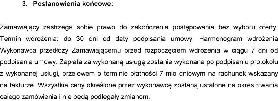 Harmonogram wdrożenia Wykonawca przedłoży Zamawiającemu przed rozpoczęciem wdrożenia w ciągu 7 dni od podpisania umowy.