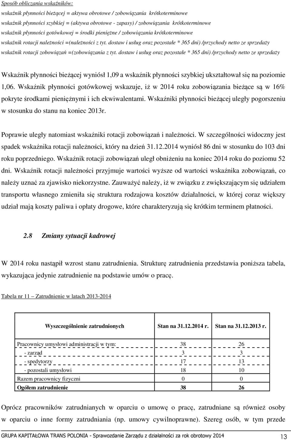 dostaw i usług oraz pozostałe * 365 dni) /przychody netto ze sprzedaży wskaźnik rotacji zobowiązań =(zobowiązania z tyt.