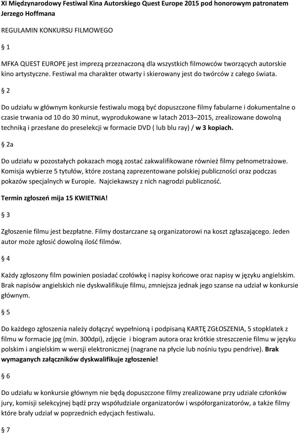 2 Do udziału w głównym konkursie festiwalu mogą być dopuszczone filmy fabularne i dokumentalne o czasie trwania od 10 do 30 minut, wyprodukowane w latach 2013 2015, zrealizowane dowolną techniką i