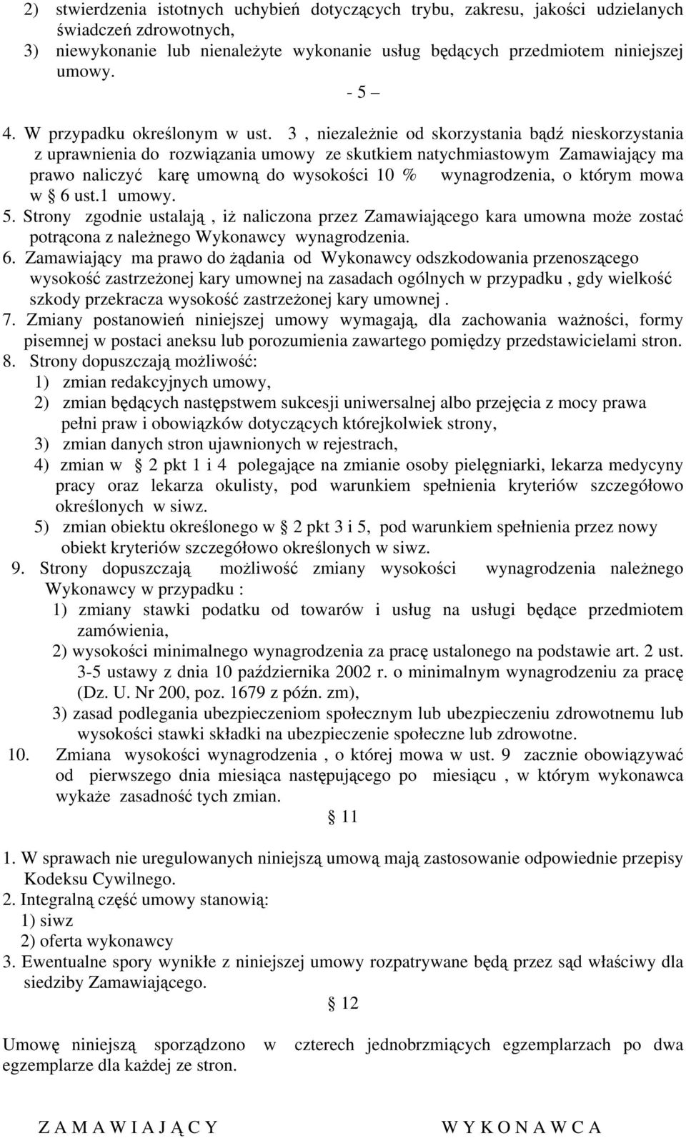 3, niezależnie od skorzystania bądź nieskorzystania z uprawnienia do rozwiązania umowy ze skutkiem natychmiastowym Zamawiający ma prawo naliczyć karę umowną do wysokości 10 % wynagrodzenia, o którym