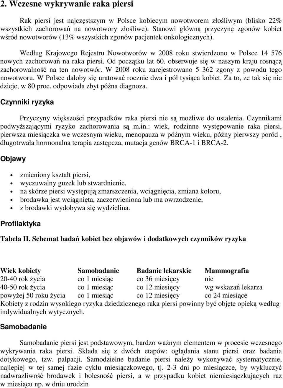 Według Krajowego Rejestru Nowotworów w 2008 roku stwierdzono w Polsce 14 576 nowych zachorowań na raka piersi. Od początku lat 60. obserwuje się w naszym kraju rosnącą zachorowalność na ten nowotwór.