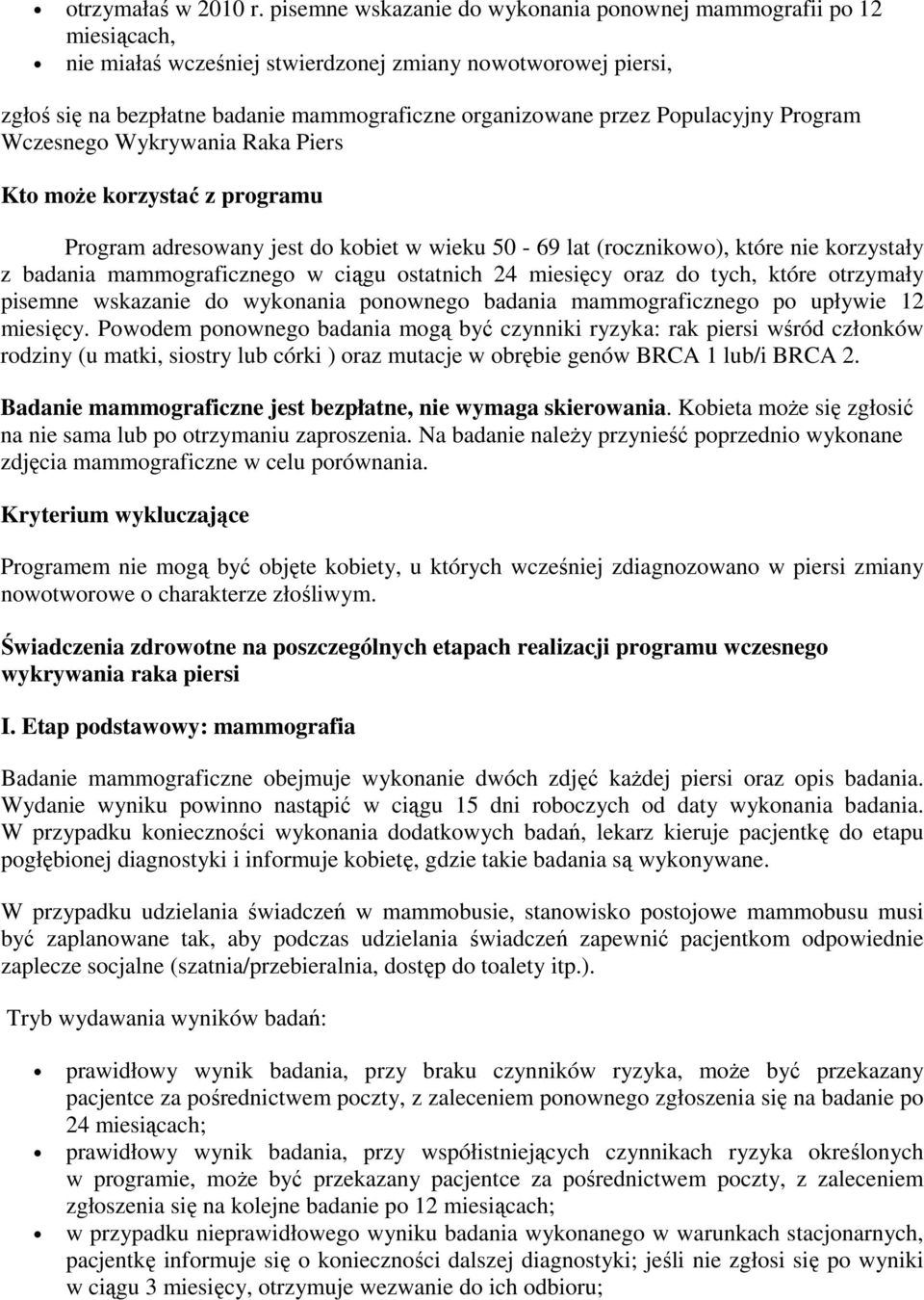 Populacyjny Program Wczesnego Wykrywania Raka Piers Kto może korzystać z programu Program adresowany jest do kobiet w wieku 50-69 lat (rocznikowo), które nie korzystały z badania mammograficznego w