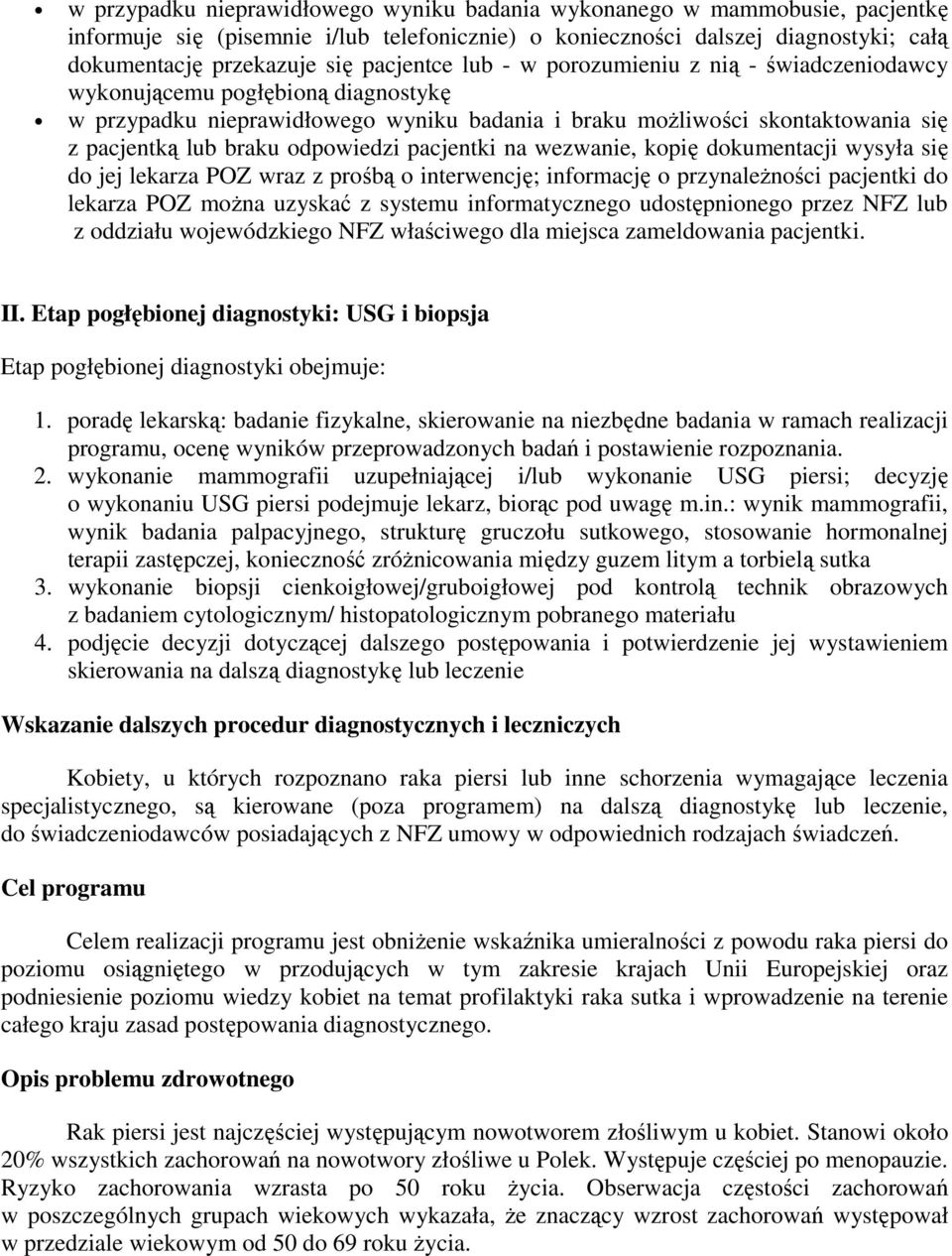 odpowiedzi pacjentki na wezwanie, kopię dokumentacji wysyła się do jej lekarza POZ wraz z prośbą o interwencję; informację o przynależności pacjentki do lekarza POZ można uzyskać z systemu