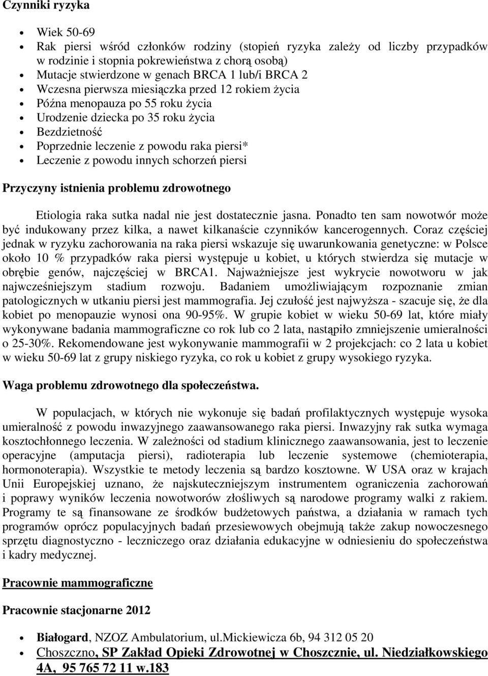 innych schorzeń piersi Przyczyny istnienia problemu zdrowotnego Etiologia raka sutka nadal nie jest dostatecznie jasna.