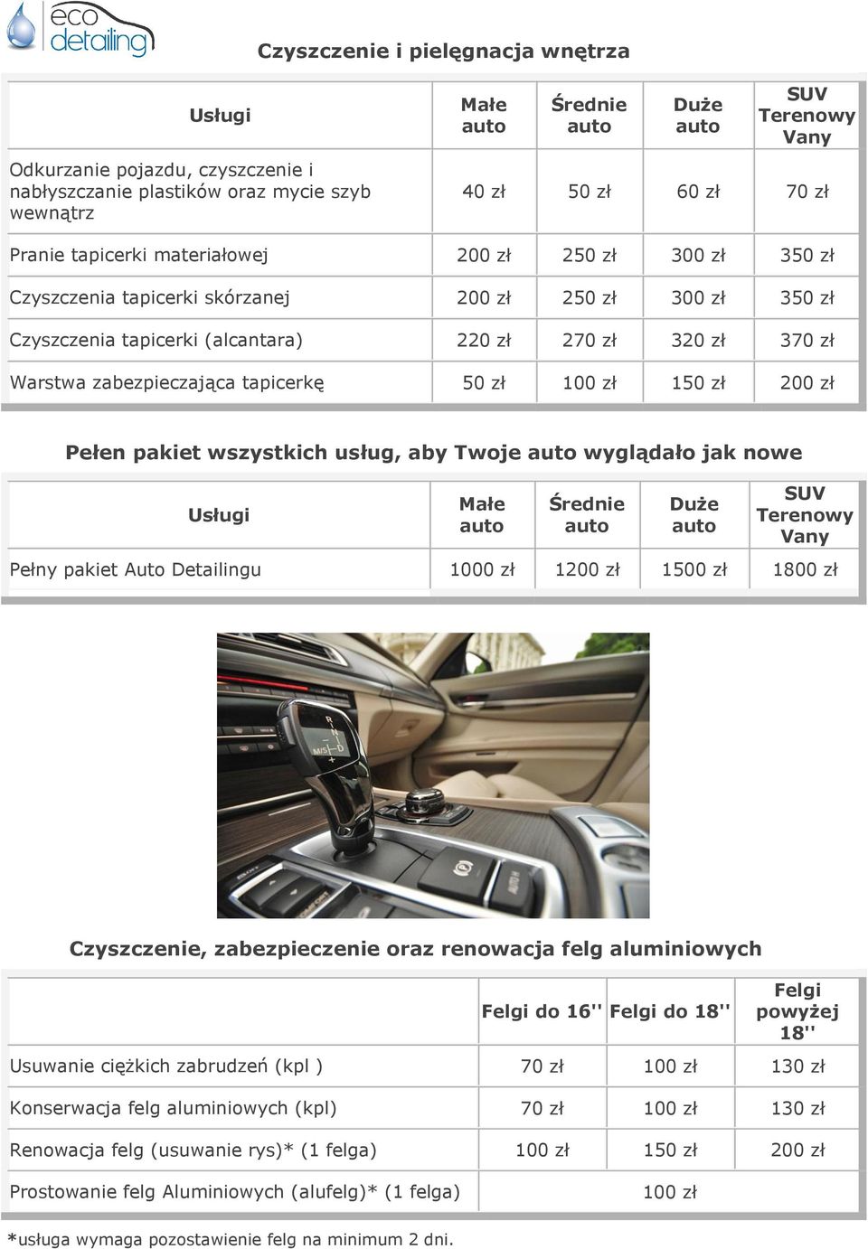 wszystkich usług, aby Twoje wyglądało jak nowe Pełny pakiet Auto Detailingu 1000 zł 1200 zł 1500 zł 1800 zł Czyszczenie, zabezpieczenie oraz renowacja felg aluminiowych Felgi do 16'' Felgi do 18''