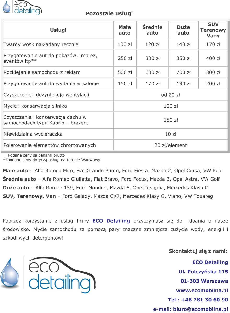 Kabrio brezent Niewidzialna wycieraczka Polerowanie elementów chromowanych od 20 zł 100 zł 150 zł 10 zł 20 zł/element Podane ceny są cenami brutto **podane ceny dotyczą usługi na terenie Warszawy