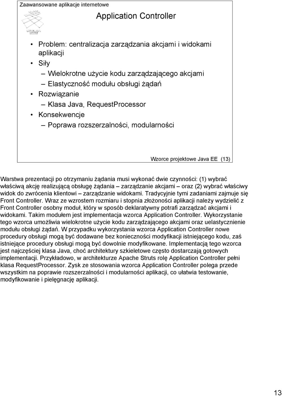 realizującą obsługę żądania zarządzanie akcjami oraz (2) wybrać właściwy widok do zwrócenia klientowi zarządzanie widokami. Tradycyjnie tymi zadaniami zajmuje się Front Controller.