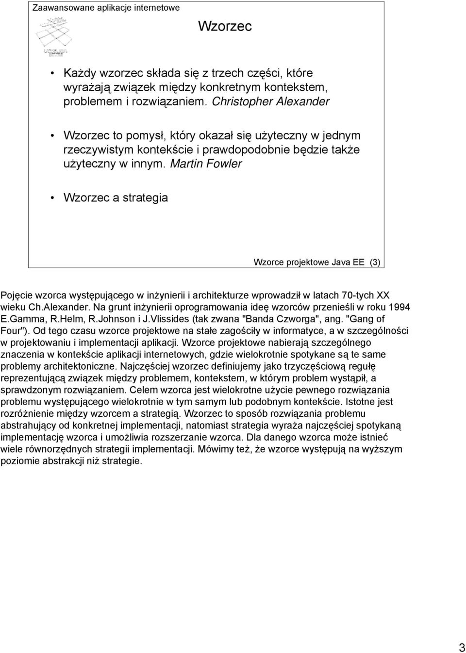 Martin Fowler Wzorzec a strategia Wzorce projektowe Java EE (3) Pojęcie wzorca występującego w inżynierii i architekturze wprowadził w latach 70-tych XX wieku Ch.Alexander.